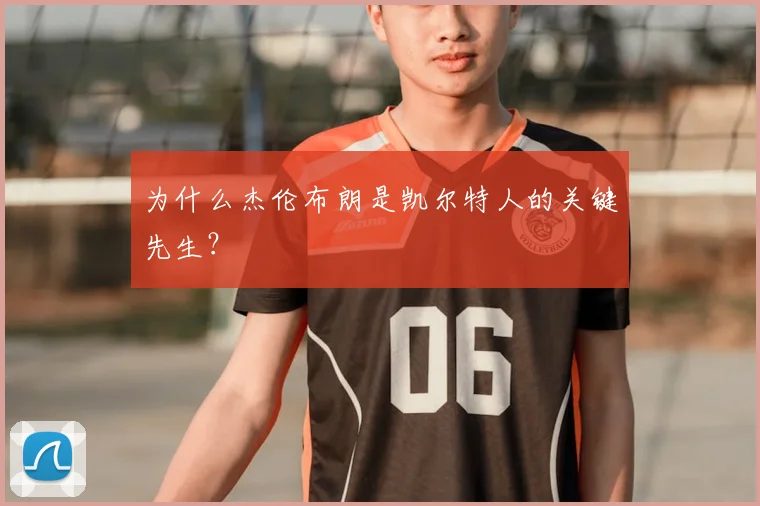 为什么杰伦布朗是凯尔特人的关键先生？