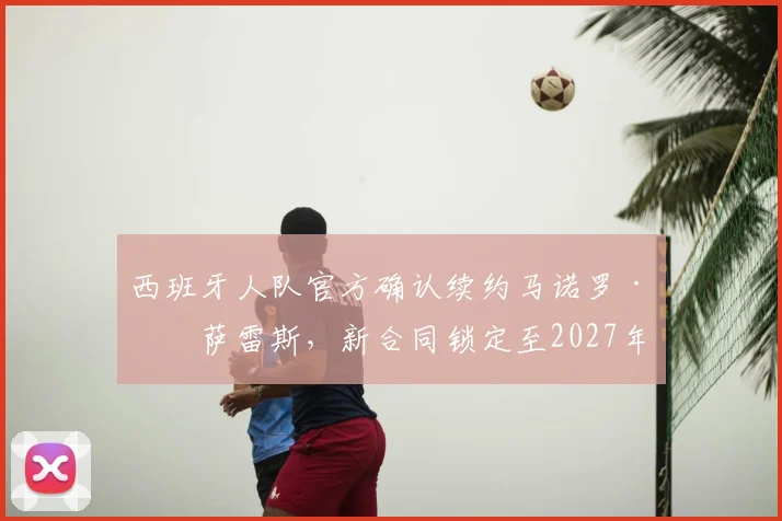 西班牙人队官方确认续约马诺罗·冈萨雷斯，新合同锁定至2027年